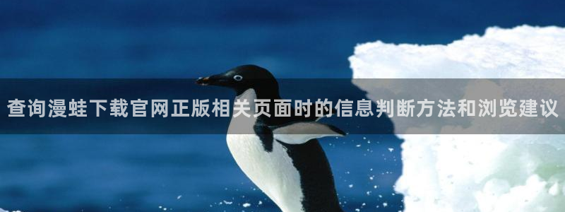 漫画章节更新：查询漫蛙下载官网正版相关页面时的信息判断方法和浏览建议
