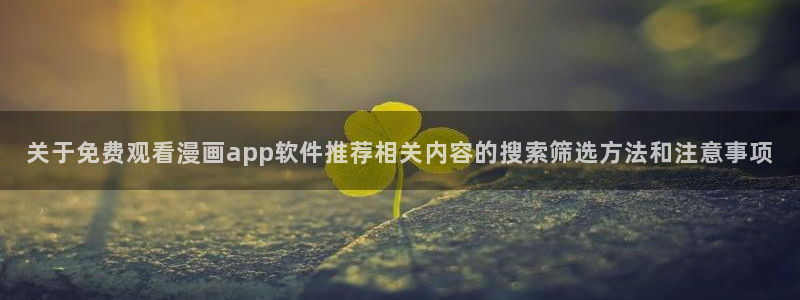 风车漫画:关于免费观看漫画app软件推荐相关内容的搜索筛选方法和注意事项